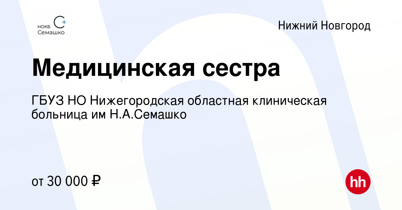 Вакансия Медицинская сестра в Нижнем Новгороде, работа в компании ГБУЗ НО  Нижегородская областная клиническая больница им Н.А.Семашко (вакансия в  архиве c 21 мая 2021)