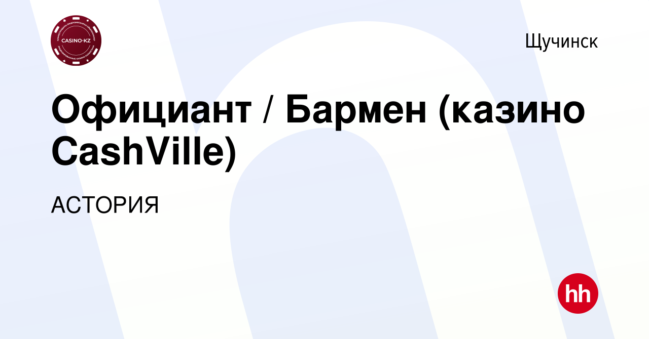 Вакансия Официант / Бармен (казино CashVille) в Щучинске, работа в компании  АСТОРИЯ (вакансия в архиве c 19 мая 2021)