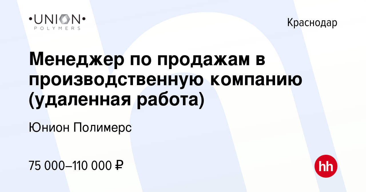 Вакансия Менеджер по продажам в производственную компанию (удаленная работа)  в Краснодаре, работа в компании Юнион Полимерс (вакансия в архиве c 26  сентября 2023)