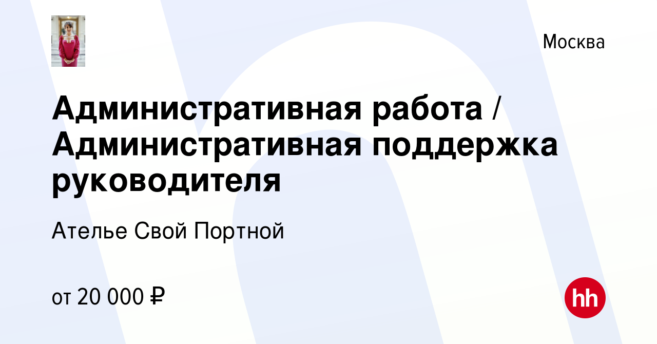 Вакансия Административная работа / Административная поддержка руководителя  в Москве, работа в компании Ателье Свой Портной (вакансия в архиве c 28  апреля 2021)