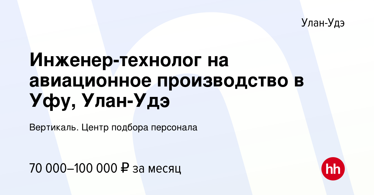 Вакансия Инженер-технолог на авиационное производство в Уфу, Улан-Удэ в  Улан-Удэ, работа в компании Вертикаль. Центр подбора персонала (вакансия в  архиве c 27 мая 2021)