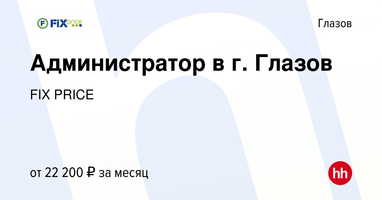 Вакансия Администратор в г. Глазов в Глазове, работа в компании FIX PRICE  (вакансия в архиве c 4 мая 2021)