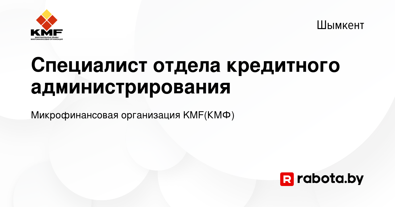 Вакансия Специалист отдела кредитного администрирования в Шымкенте, работа  в компании Микрофинансовая организация KMF(КМФ) (вакансия в архиве c 24 мая  2021)