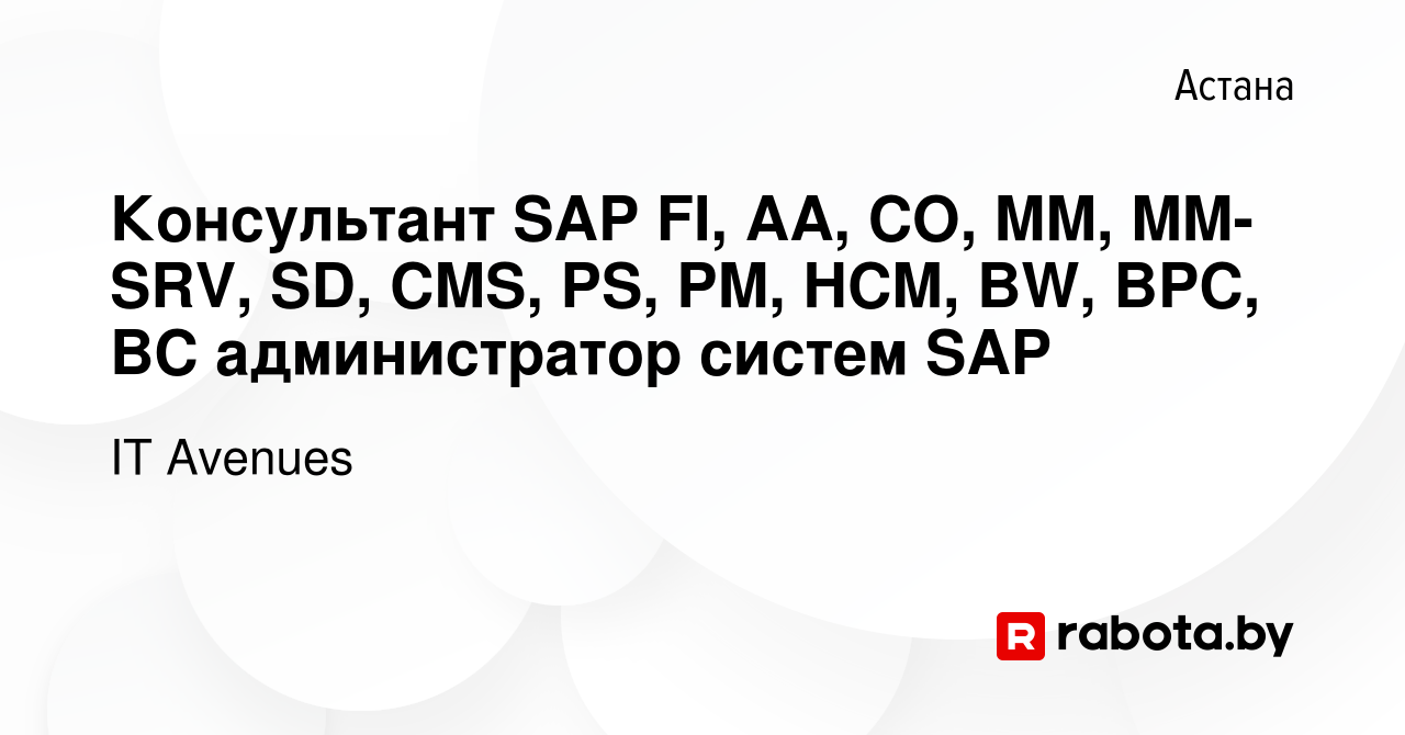 Вакансия Консультант SAP FI, AA, CO, MM, MM-SRV, SD, CMS, PS, PM, HCM, BW,  BPC, BC администратор систем SAP в Астане, работа в компании IT Avenues  (вакансия в архиве c 22 мая