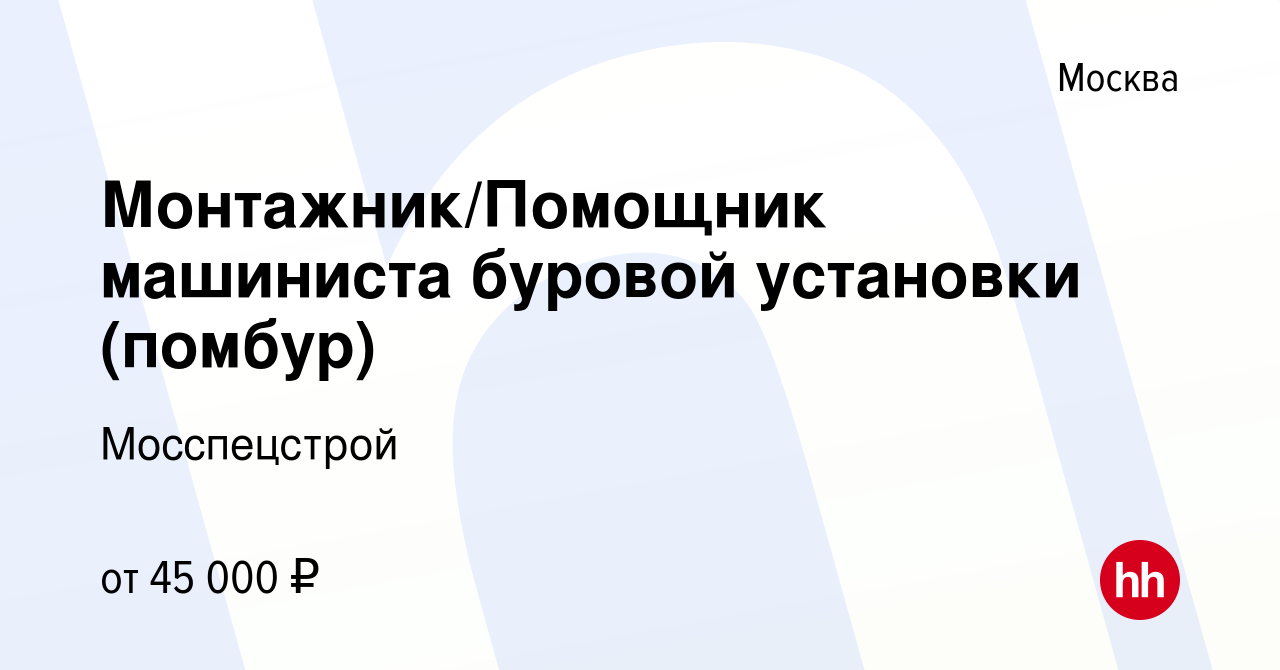 Вакансия Монтажник/Помощник машиниста буровой установки (помбур) в Москве,  работа в компании Мосспецстрой (вакансия в архиве c 29 мая 2021)