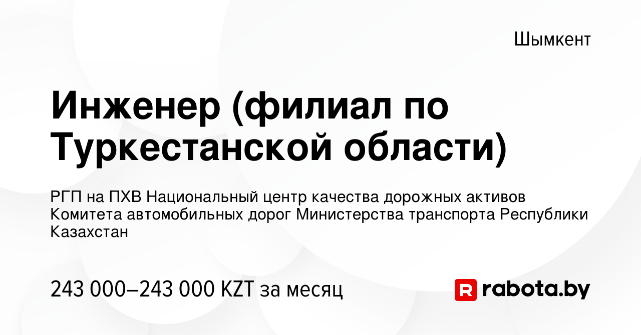 Вакансия Инженер (филиал по Туркестанской области) в Шымкенте, работа в  компании РГП на ПХВ Национальный центр качества дорожных активов Комитета  автомобильных дорог Министерства транспорта Республики Казахстан (вакансия  в архиве c 23 мая 2021)