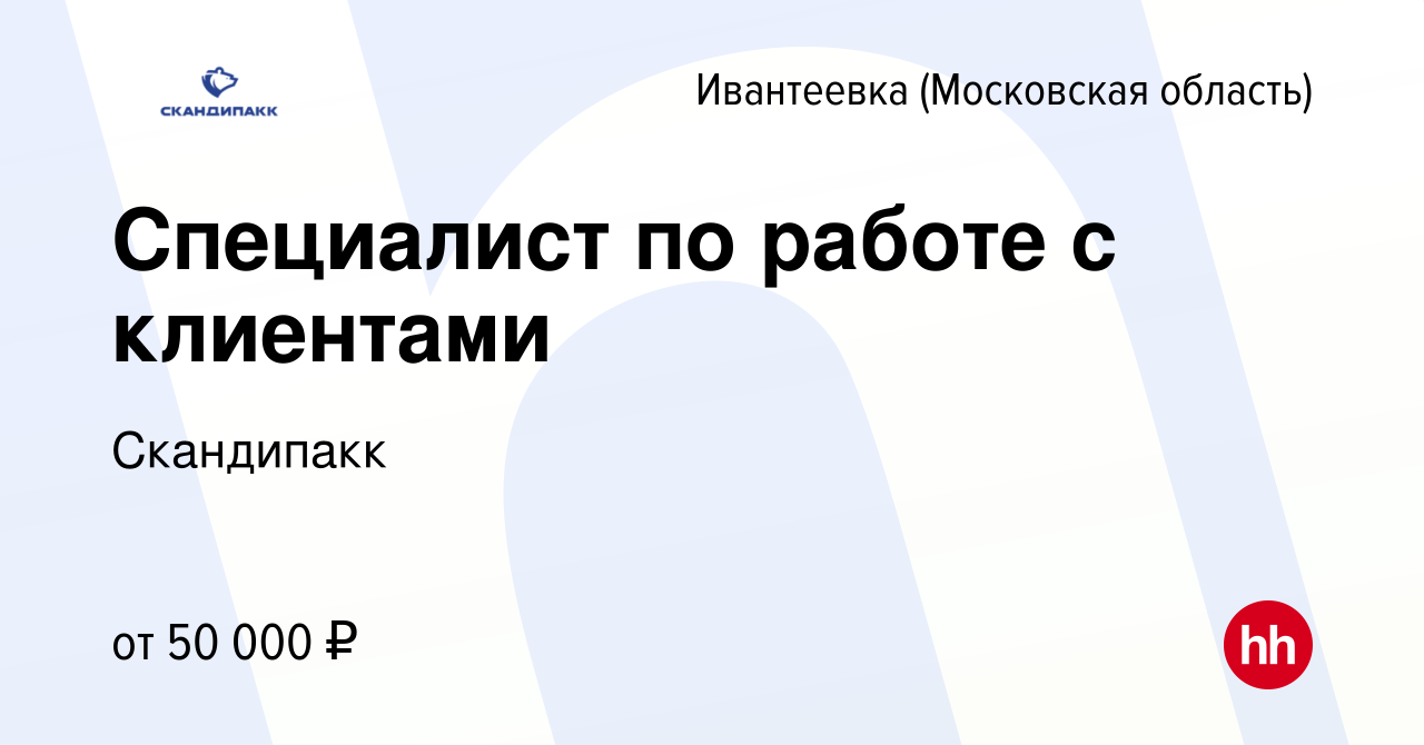 Вакансия Специалист по работе с клиентами в Ивантеевке, работа в компании  Скандипакк (вакансия в архиве c 30 мая 2021)