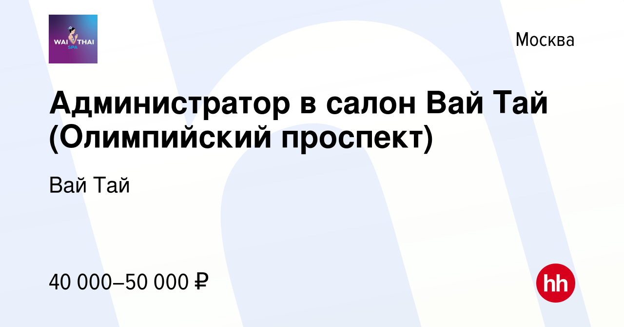 Вакансия Администратор в салон Вай Тай (Олимпийский проспект) в Москве,  работа в компании Вай Тай (вакансия в архиве c 17 мая 2021)