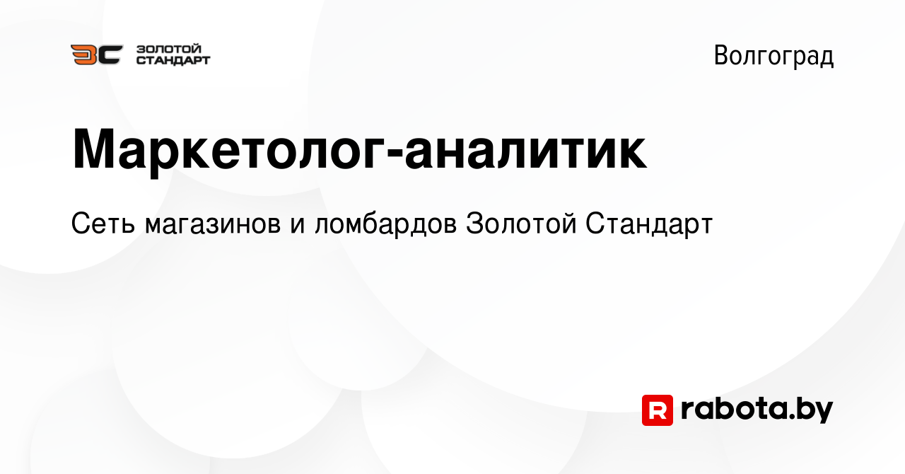 Вакансия Маркетолог-аналитик в Волгограде, работа в компании Сеть магазинов  и ломбардов Золотой Стандарт (вакансия в архиве c 25 августа 2021)