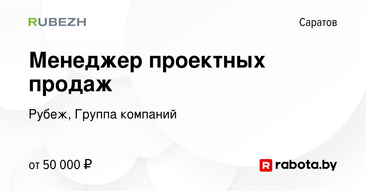 Вакансия Менеджер проектных продаж в Саратове, работа в компании Рубеж,  Группа компаний (вакансия в архиве c 23 июня 2021)