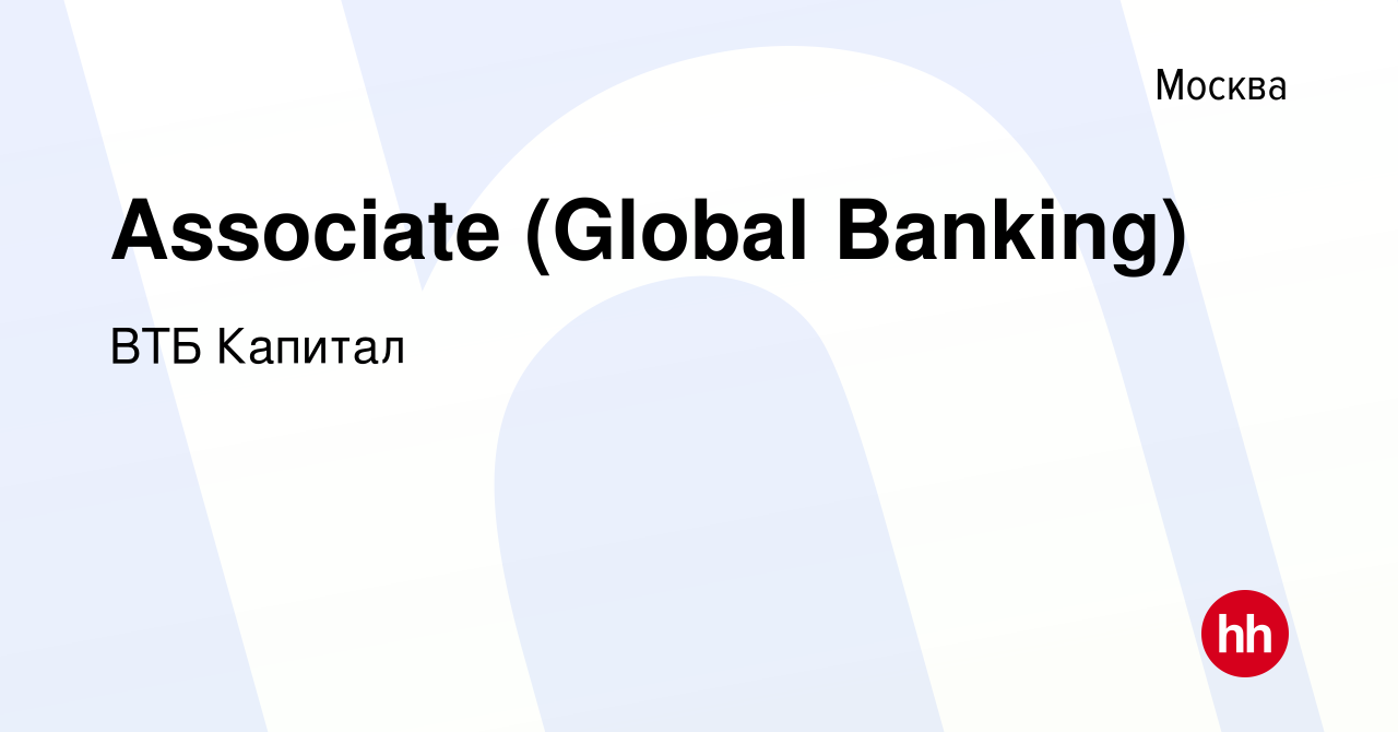 Вакансия Associate (Global Banking) в Москве, работа в компании ВТБ Капитал  (вакансия в архиве c 3 июня 2021)