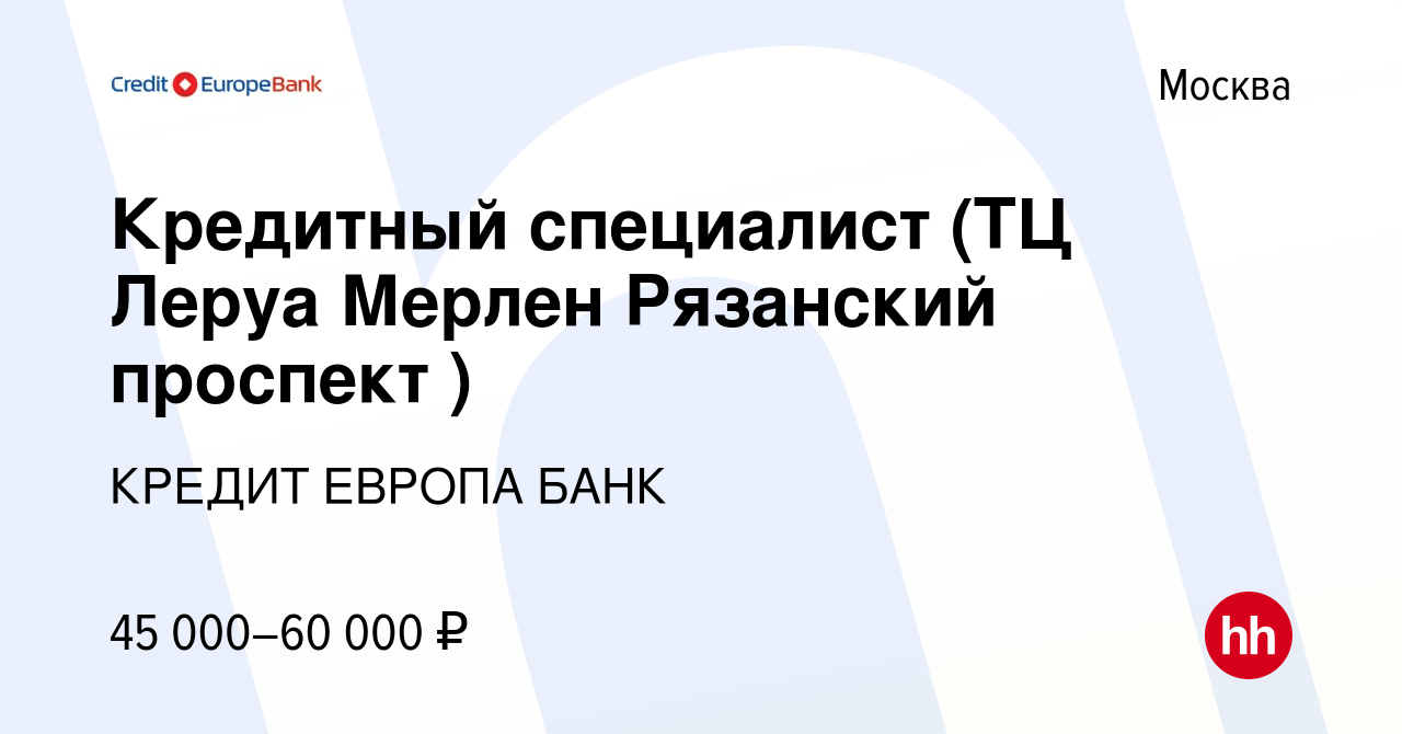 Вакансия Кредитный специалист (ТЦ Леруа Мерлен Рязанский проспект ) в  Москве, работа в компании КРЕДИТ ЕВРОПА БАНК (вакансия в архиве c 11 июня  2021)