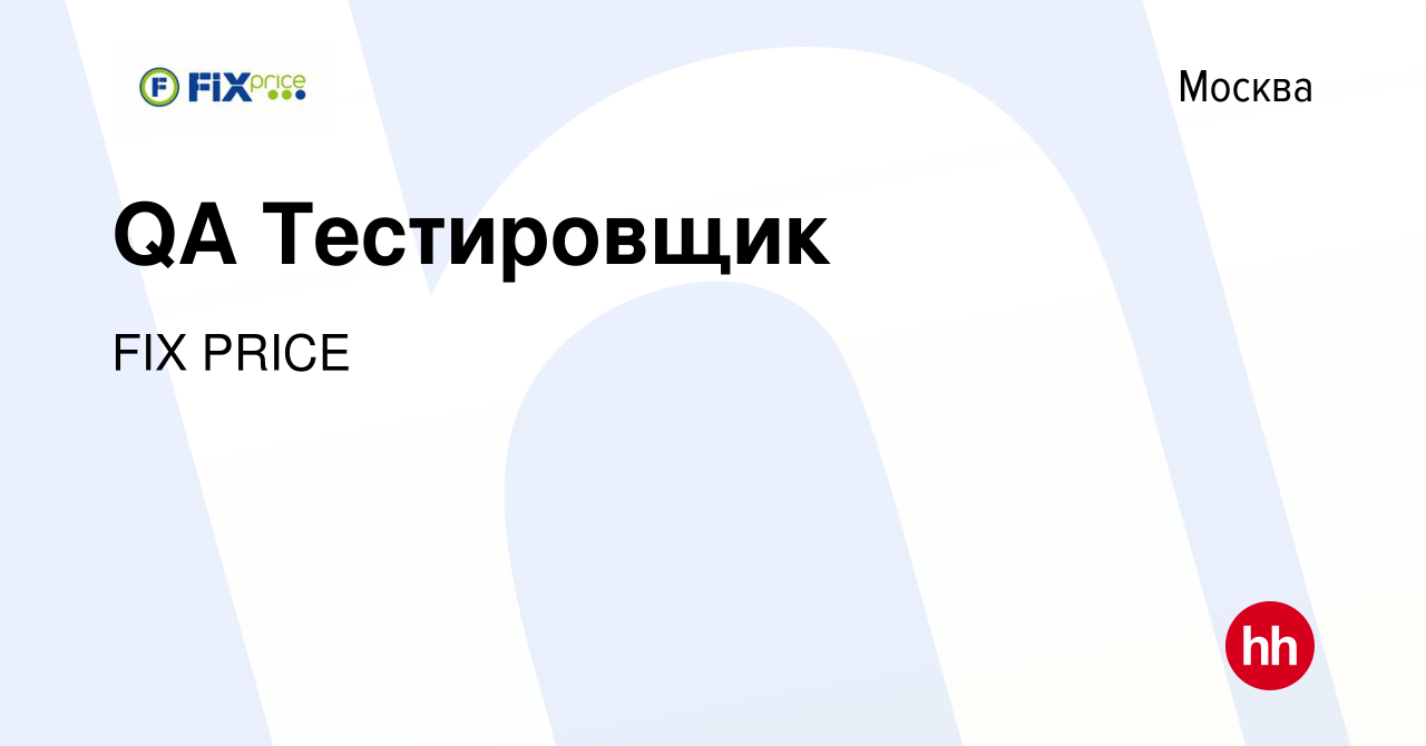 Вакансия QA Тестировщик в Москве, работа в компании FIX PRICE (вакансия в  архиве c 24 мая 2021)