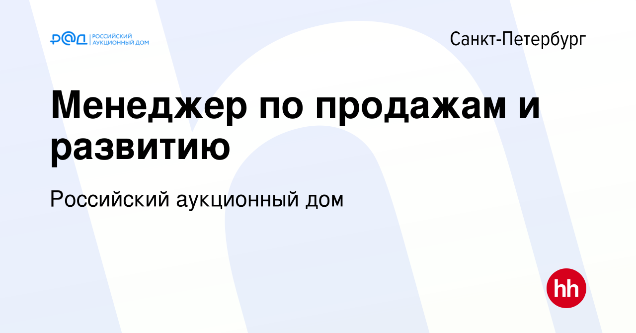 Вакансия Менеджер по продажам и развитию в Санкт-Петербурге, работа в  компании Российский аукционный дом (вакансия в архиве c 5 июня 2021)