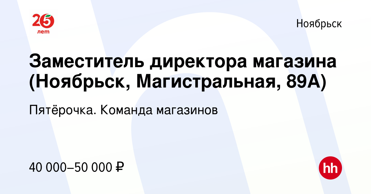 Вакансия Заместитель директора магазина (Ноябрьск, Магистральная, 89А) в  Ноябрьске, работа в компании Пятёрочка. Команда магазинов (вакансия в  архиве c 20 апреля 2022)