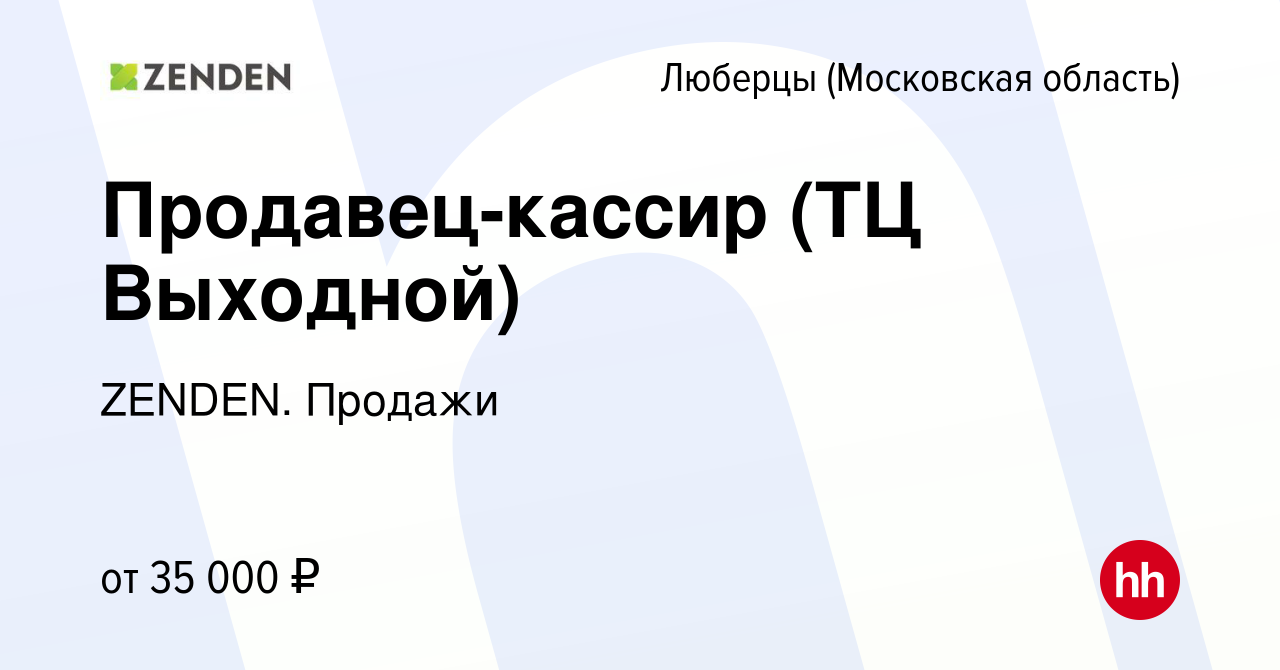 Вакансия Продавец-кассир (ТЦ Выходной) в Люберцах, работа в компании  ZENDEN. Продажи (вакансия в архиве c 3 августа 2021)