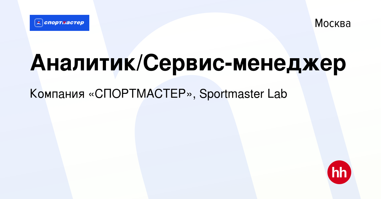 Вакансия Аналитик/Сервис-менеджер в Москве, работа в компании Компания « СПОРТМАСТЕР», Sportmaster Lab (вакансия в архиве c 21 октября 2021)