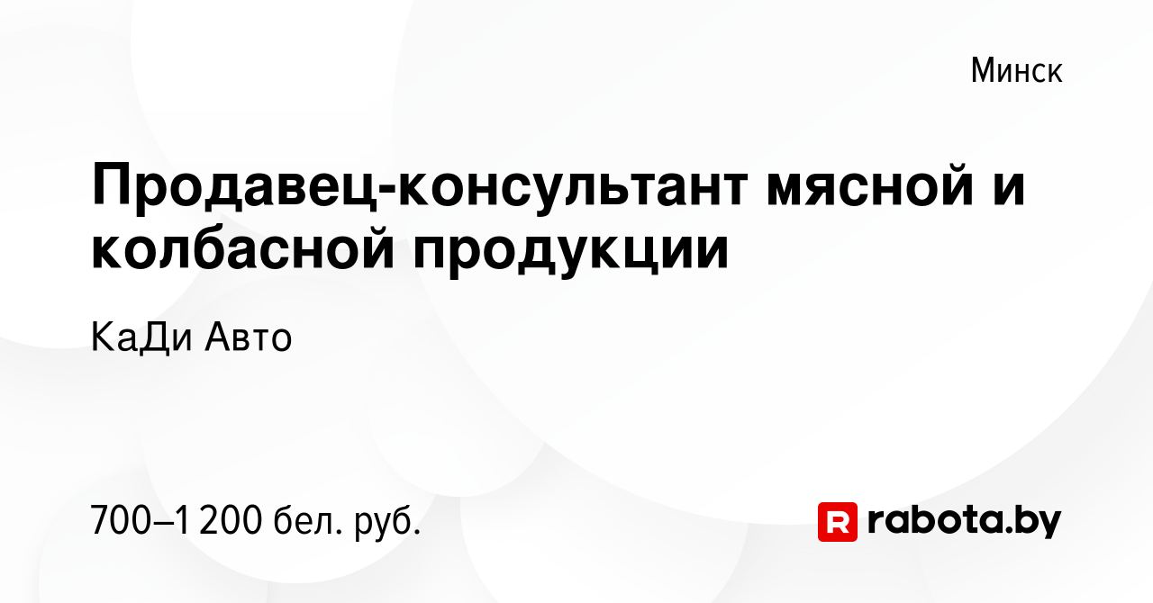 Вакансия Продавец-консультант мясной и колбасной продукции в Минске, работа  в компании КаДи Авто (вакансия в архиве c 3 июня 2021)