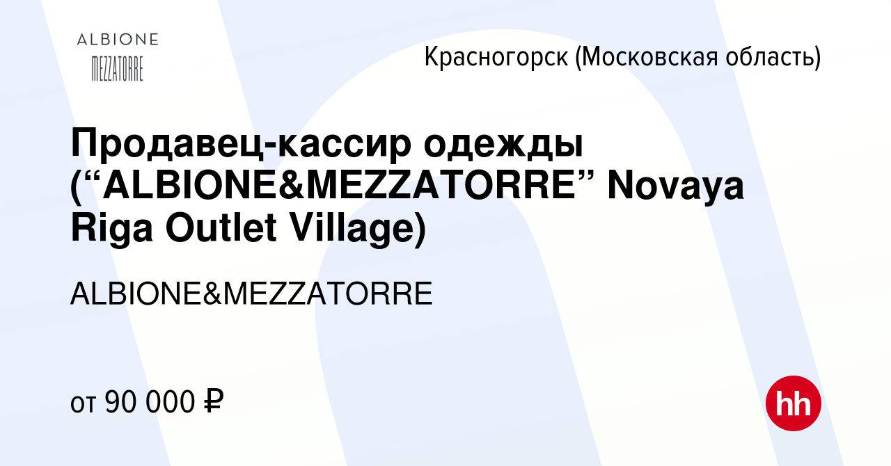 Вакансия Продавец-кассир одежды (“ALBIONE&MEZZATORRE” Novaya Riga Outlet  Village) в Красногорске, работа в компании ALBIONE&MEZZATORRE (вакансия в  архиве c 2 апреля 2024)