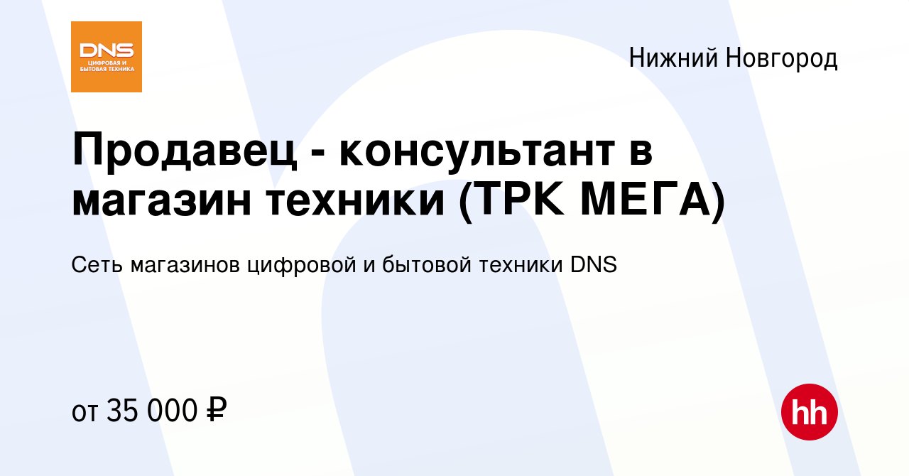 Вакансия Продавец - консультант в магазин техники (ТРК МЕГА) в Нижнем  Новгороде, работа в компании Сеть магазинов цифровой и бытовой техники DNS  (вакансия в архиве c 8 июля 2021)