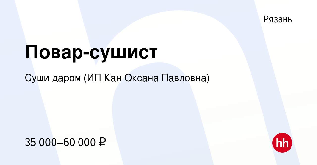 Вакансия Повар-сушист в Рязани, работа в компании Суши даром (ИП Кан Оксана  Павловна) (вакансия в архиве c 5 июня 2021)