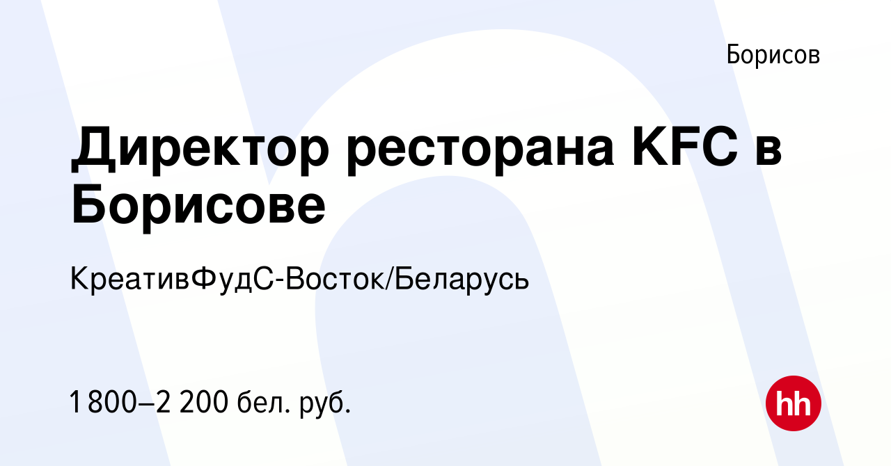 Вакансия Директор ресторана KFC в Борисове в Борисове, работа в компании  КреативФудС-Восток/Беларусь (вакансия в архиве c 5 июня 2021)