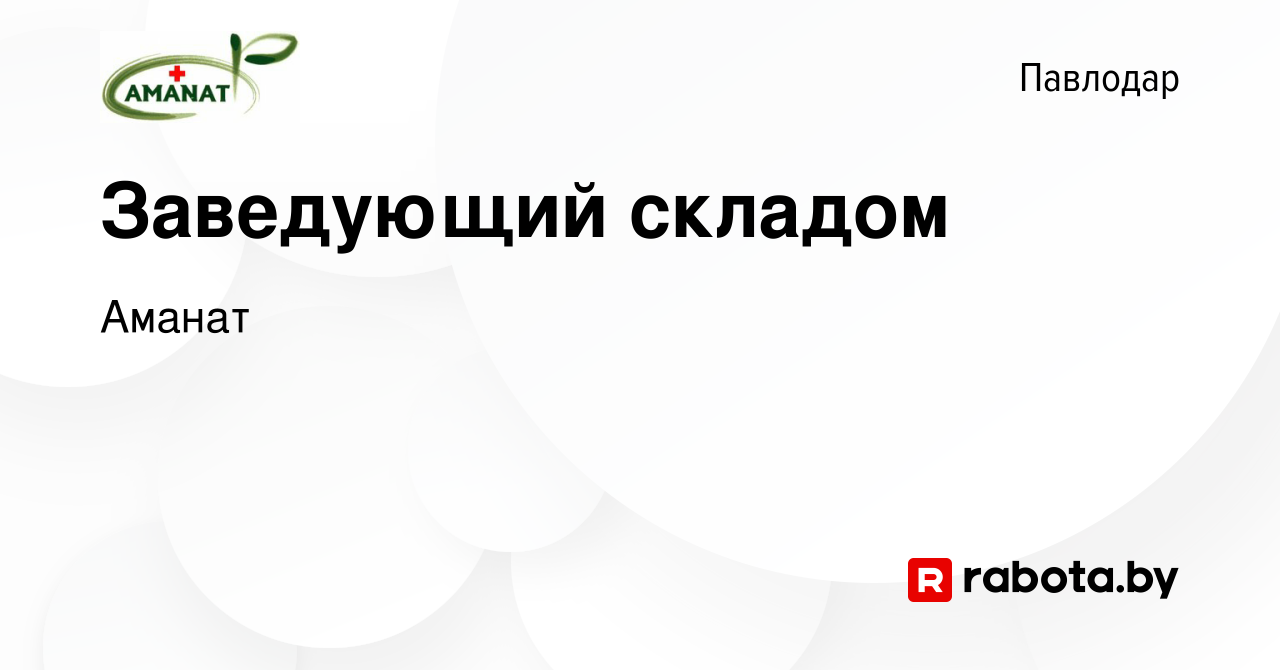 Вакансия Заведующий складом в Павлодаре, работа в компании Аманат (вакансия  в архиве c 5 июля 2021)