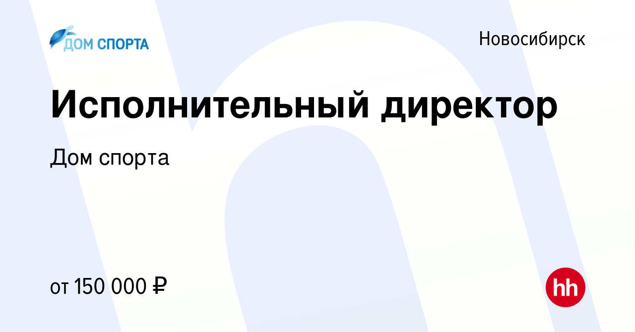 Вакансия Исполнительный директор в Новосибирске, работа в компании Дом  спорта (вакансия в архиве c 6 июня 2021)