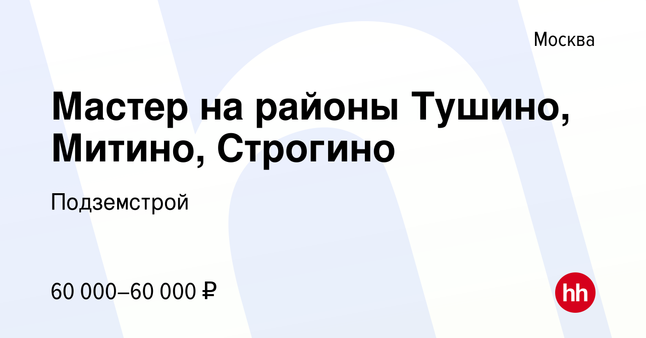 Вакансия Мастер на районы Тушино, Митино, Строгино в Москве, работа в  компании Подземстрой (вакансия в архиве c 10 июня 2021)