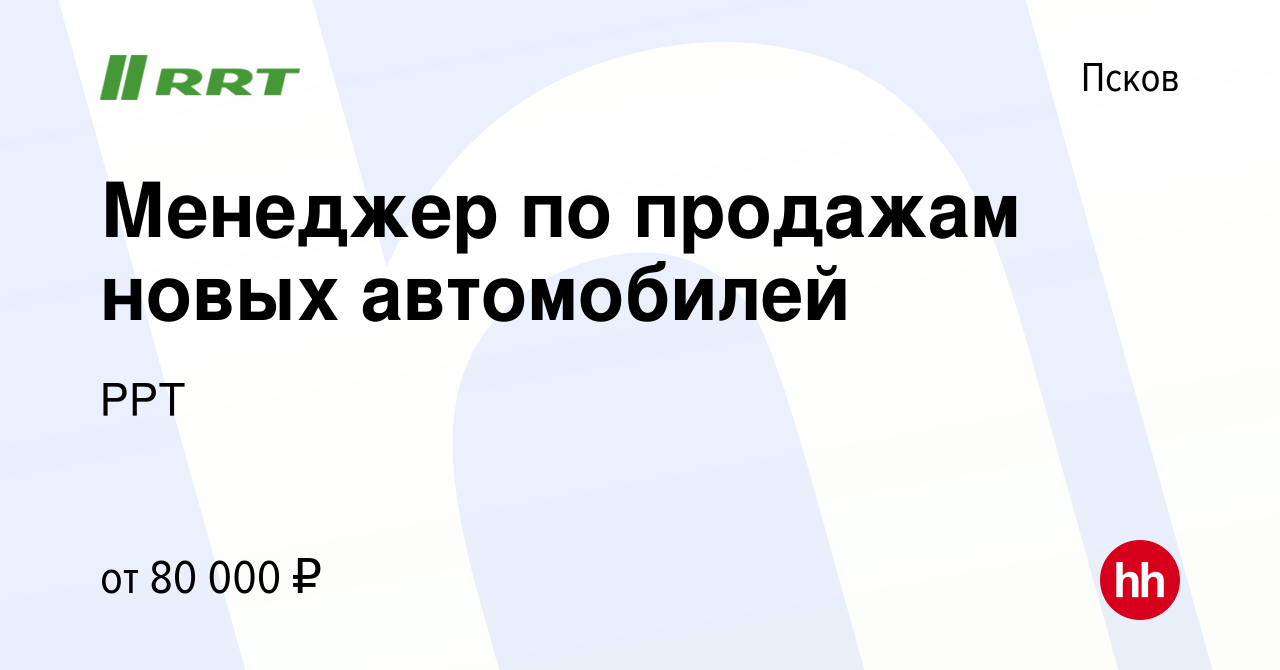 Вакансия Менеджер по продажам новых автомобилей в Пскове, работа в компании  РРТ (вакансия в архиве c 16 августа 2021)