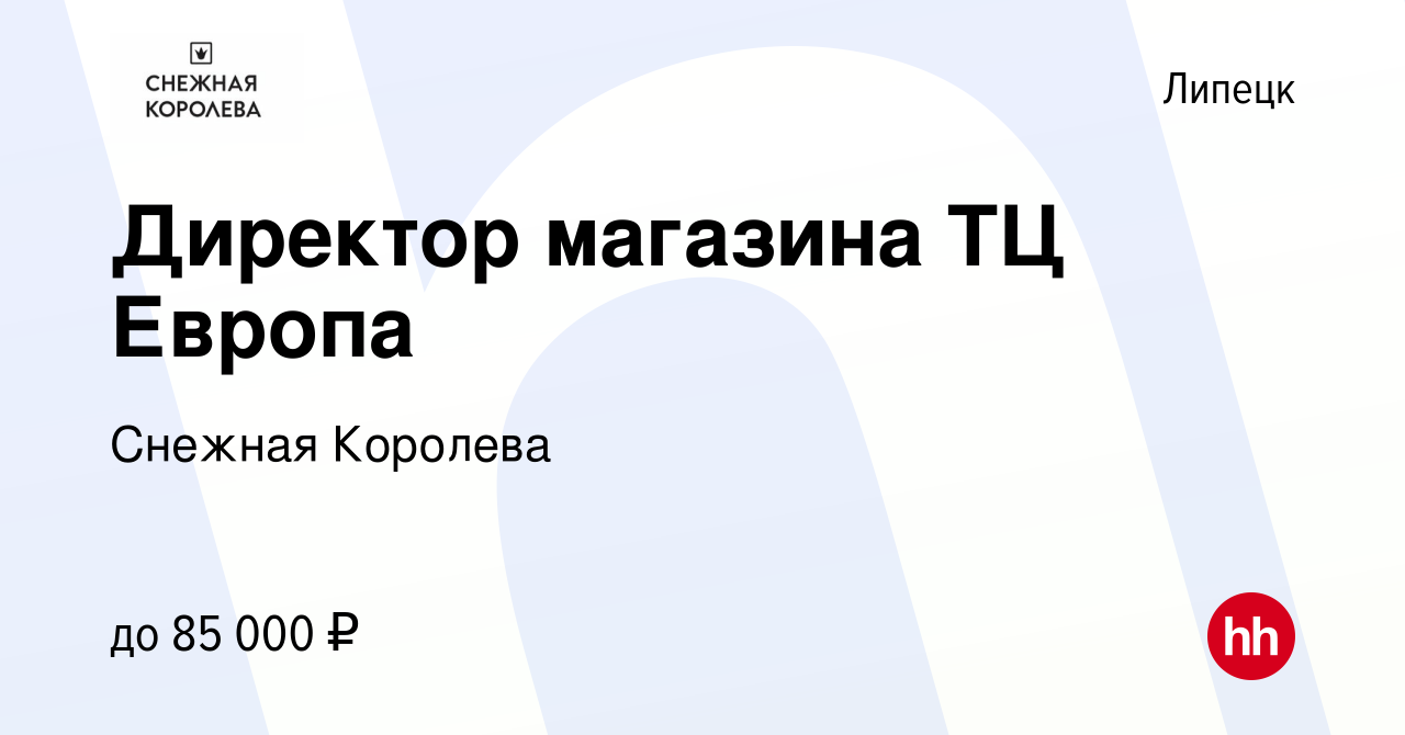 Вакансия Директор магазина ТЦ Европа в Липецке, работа в компании Снежная  Королева (вакансия в архиве c 30 июня 2021)