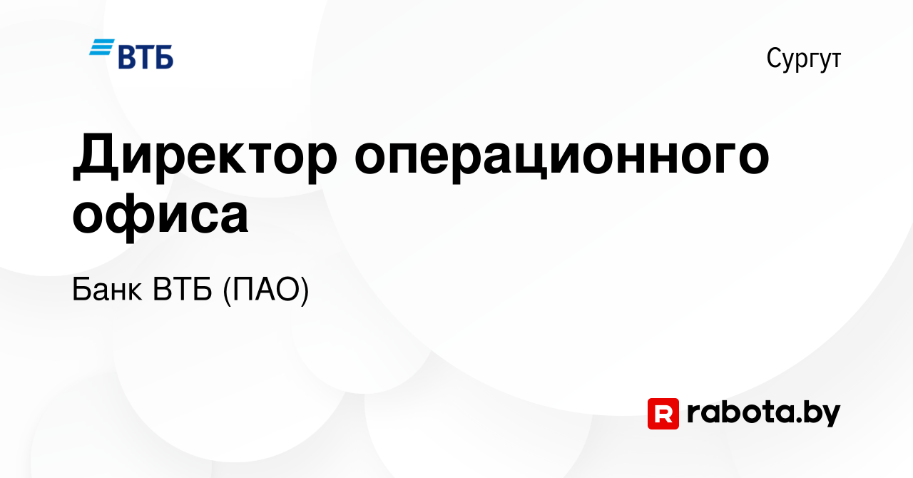 Вакансия Директор операционного офиса в Сургуте, работа в компании Банк ВТБ  (ПАО) (вакансия в архиве c 24 июля 2021)