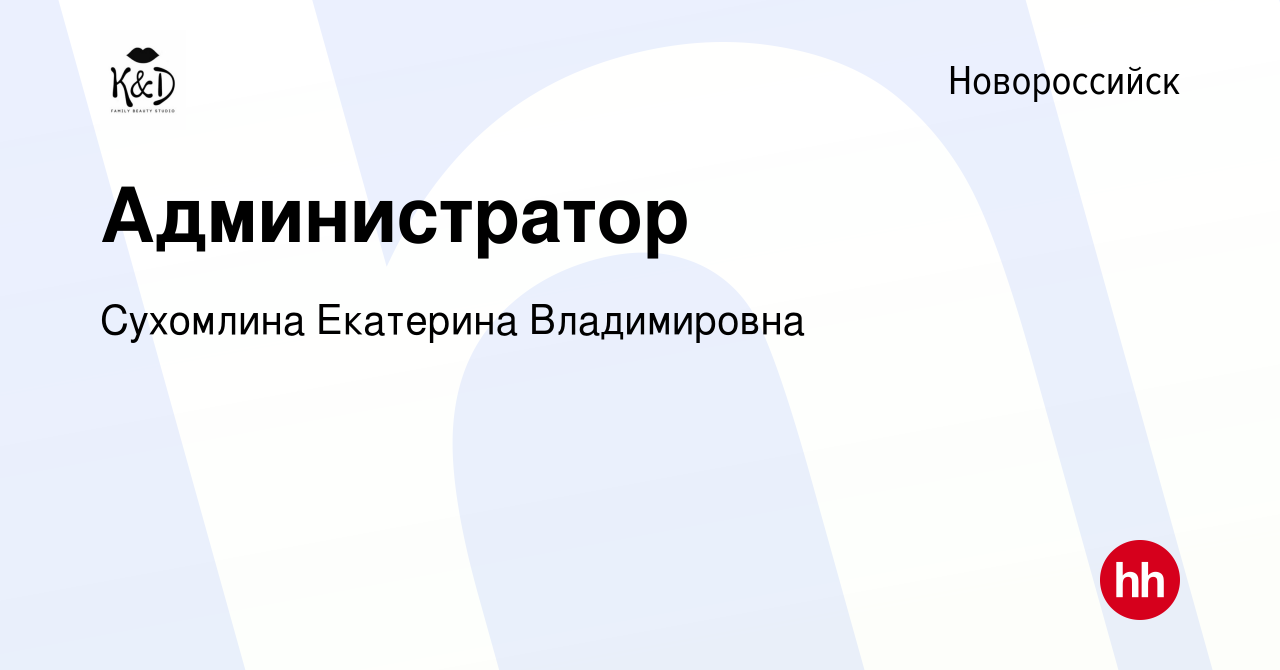 Вакансия Администратор в Новороссийске, работа в компании Сухомлина  Екатерина Владимировна (вакансия в архиве c 11 июня 2021)