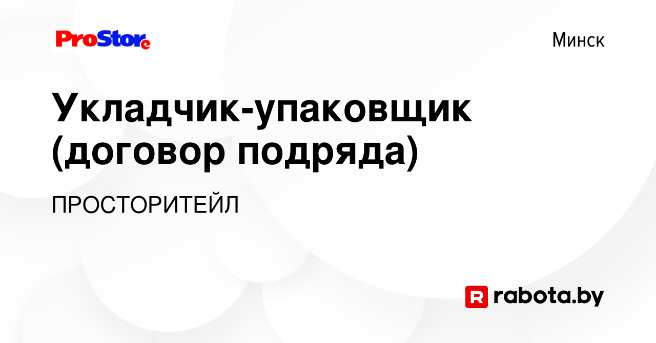 Вакансия Укладчик-упаковщик (договор подряда) в Минске, работа в компании  ПРОСТОРИТЕЙЛ (вакансия в архиве c 7 августа 2021)