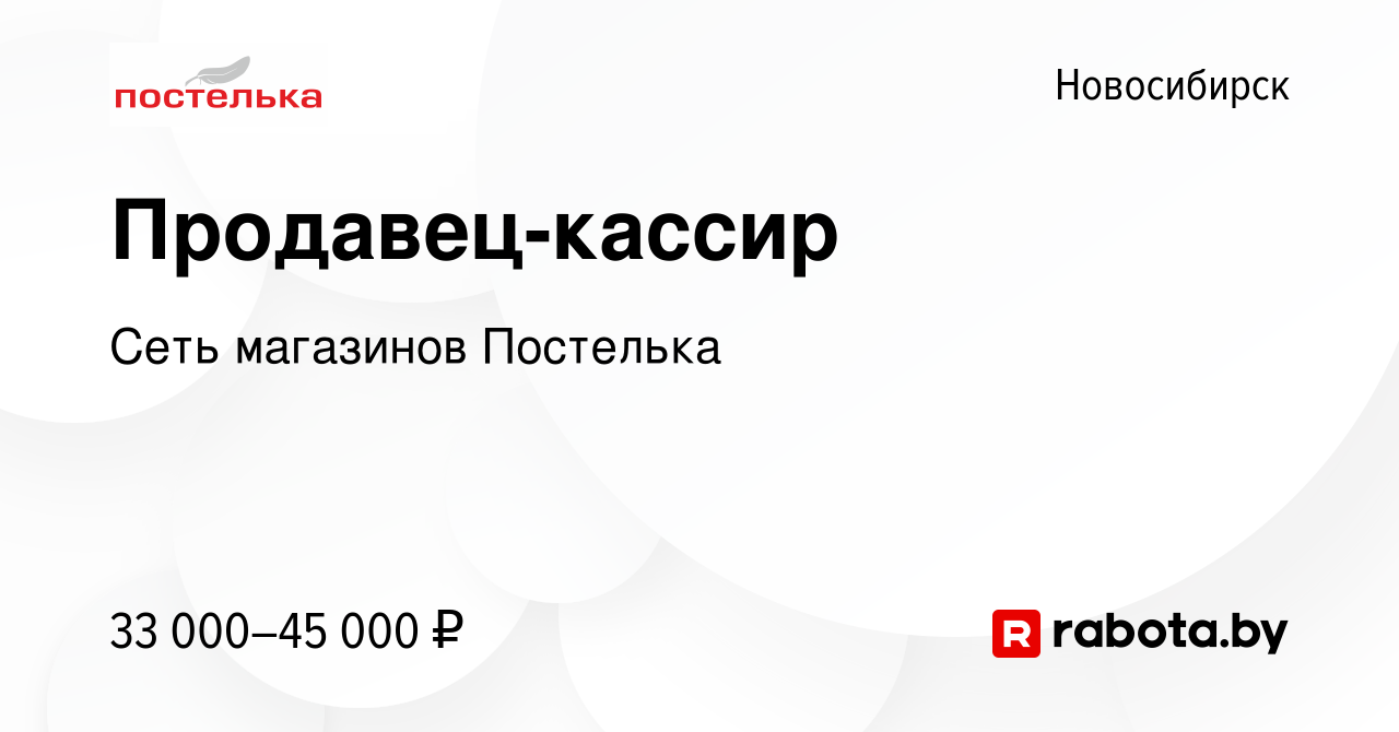 Вакансия Продавец-кассир в Новосибирске, работа в компании Сеть магазинов  Постелька (вакансия в архиве c 6 августа 2021)