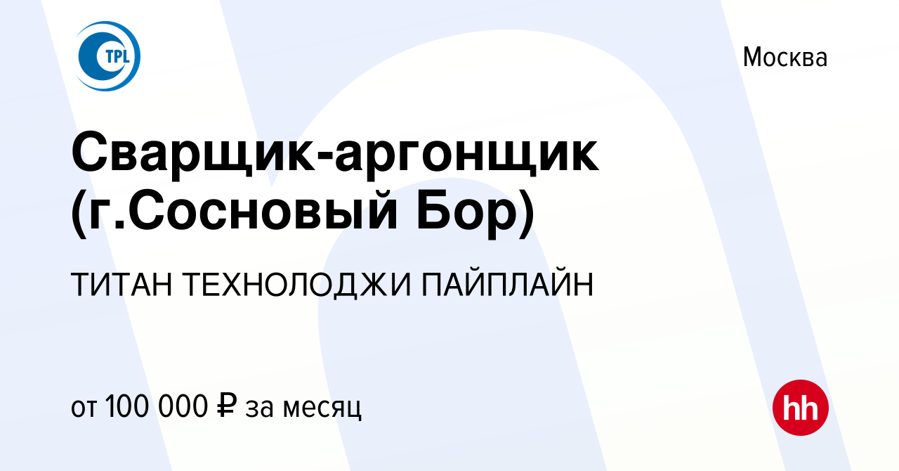 Вакансия Сварщик-аргонщик (г.Сосновый Бор) в Москве, работа в компании  ТИТАН ТЕХНОЛОДЖИ ПАЙПЛАЙН (вакансия в архиве c 21 июля 2022)