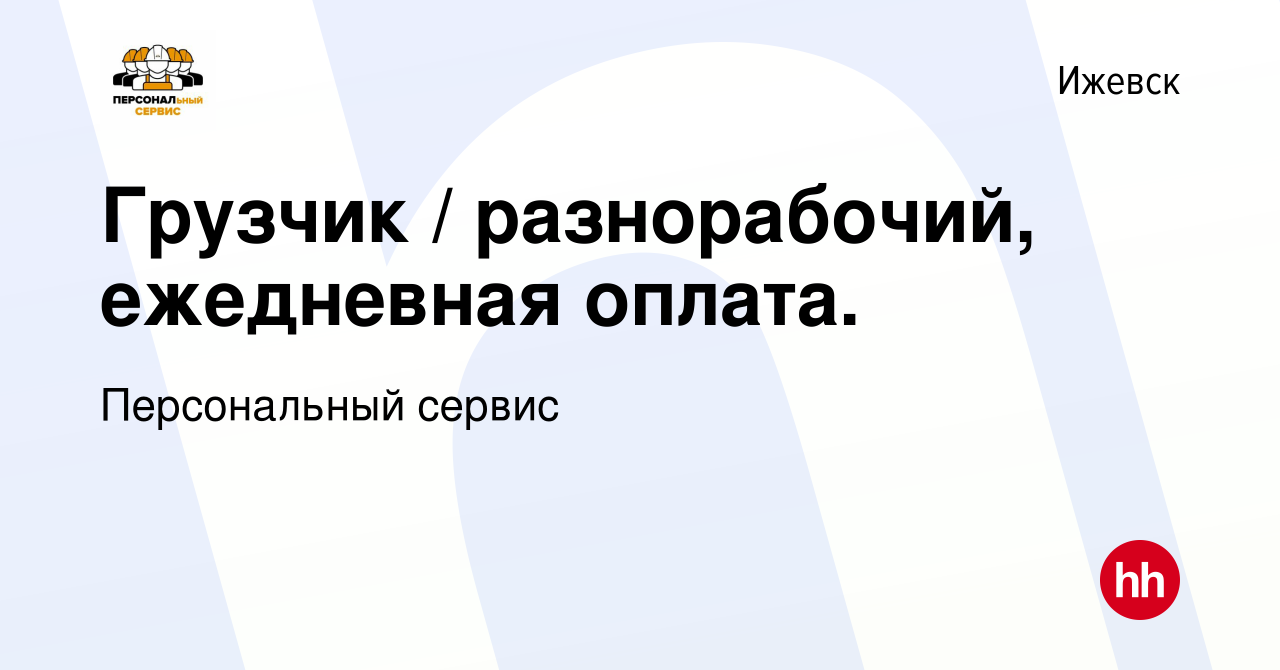 Вакансия Грузчик / разнорабочий, ежедневная оплата. в Ижевске, работа в  компании Персональный сервис (вакансия в архиве c 12 июня 2021)