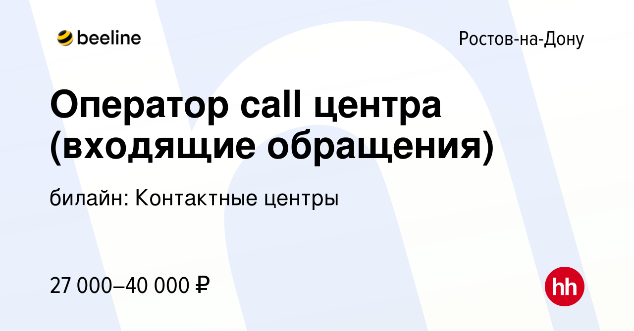 Вакансия Оператор call центра (входящие обращения) в Ростове-на-Дону,  работа в компании билайн: Контактные центры (вакансия в архиве c 13 июня  2021)