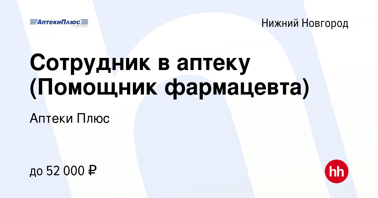 Вакансия Сотрудник в аптеку (Помощник фармацевта) в Нижнем Новгороде, работа  в компании Аптеки Плюс (вакансия в архиве c 12 июня 2022)