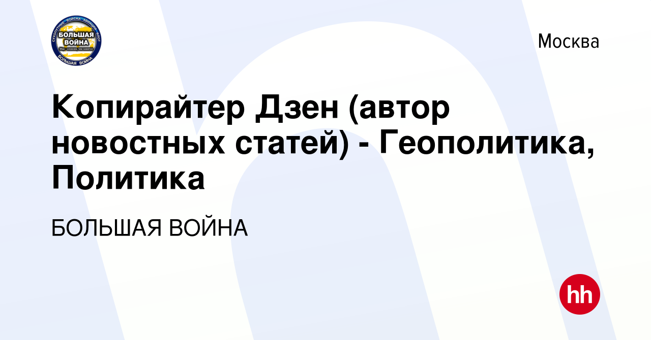 Вакансия Копирайтер Дзен (автор новостных статей) - Геополитика, Политика в  Москве, работа в компании БОЛЬШАЯ ВОЙНА (вакансия в архиве c 15 июня 2021)