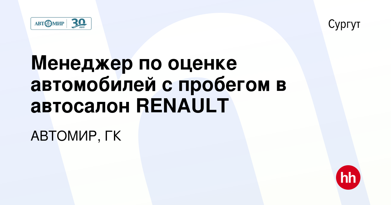 Вакансия Менеджер по оценке автомобилей с пробегом в автосалон RENAULT в  Сургуте, работа в компании АВТОМИР, ГК (вакансия в архиве c 16 июня 2021)