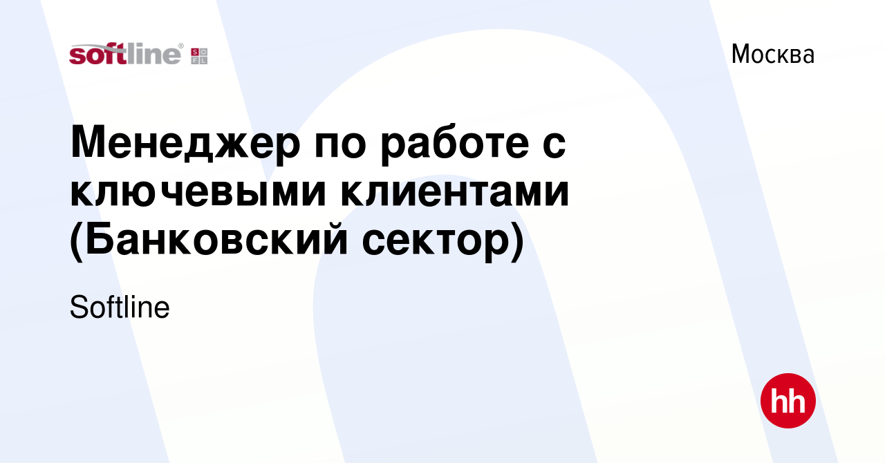 Вакансия Менеджер по работе с ключевыми клиентами (Банковский сектор) в  Москве, работа в компании Softline (вакансия в архиве c 11 июля 2021)