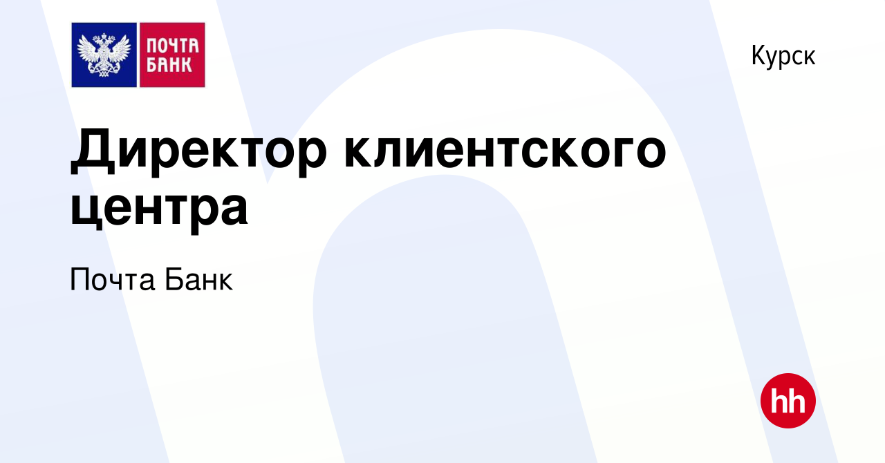 Банк вакансий курск. Обязанности директора клиентского центра почта банк.