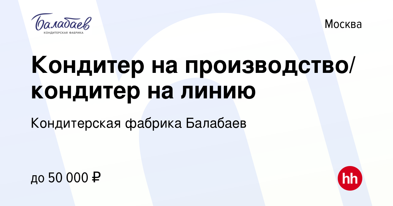 Вакансия Кондитер на производство/ кондитер на линию в Москве, работа в  компании Кондитерская фабрика Балабаев (вакансия в архиве c 18 июня 2021)