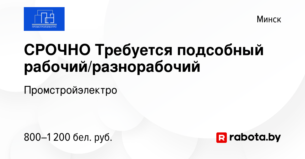 Вакансия СРОЧНО Требуется подсобный рабочий/разнорабочий в Минске, работа в  компании Промстройэлектро (вакансия в архиве c 2 июня 2021)