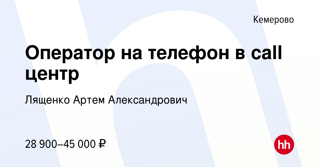 Вакансия Оператор на телефон в call центр в Кемерове, работа в компании  Лященко Артем Александрович (вакансия в архиве c 18 июня 2021)