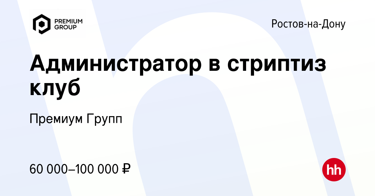 Вакансия Администратор в стриптиз клуб в Ростове-на-Дону, работа в компании  Премиум Групп (вакансия в архиве c 21 июня 2021)