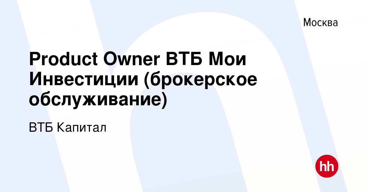 Вакансия Product Owner ВТБ Мои Инвестиции (брокерское обслуживание) в  Москве, работа в компании ВТБ Капитал (вакансия в архиве c 22 июня 2021)