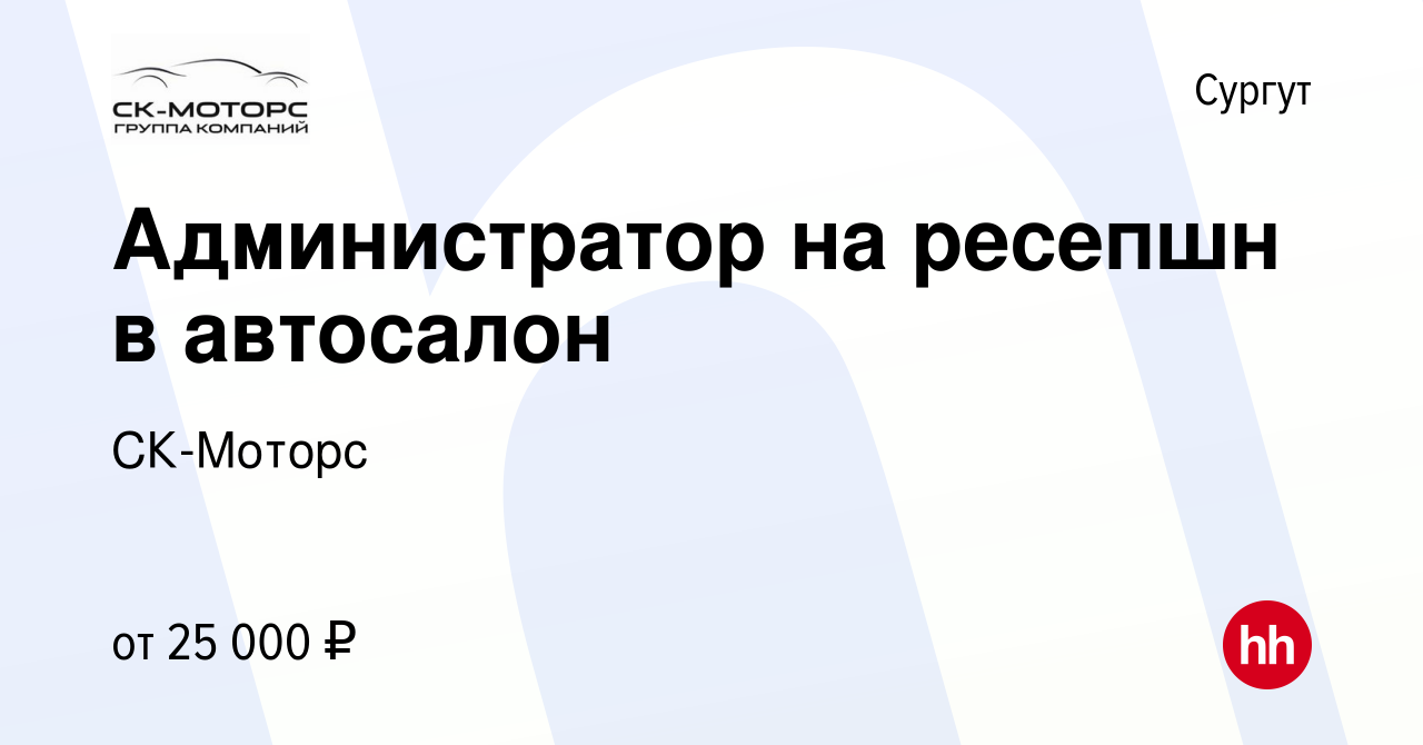 Вакансия Администратор на ресепшн в автосалон в Сургуте, работа в компании  СК-Моторс (вакансия в архиве c 23 июня 2021)