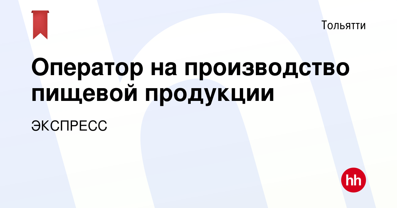 Вакансия Оператор на производство пищевой продукции в Тольятти, работа в  компании ЭКСПРЕСС (вакансия в архиве c 23 июня 2021)